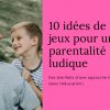 10 Idées De Jeux Pour Une Parentalité Ludique (Les Bienfaits à Jeux Ludique Enfant