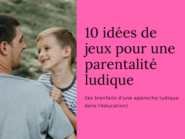 10 Idées De Jeux Pour Une Parentalité Ludique (Les Bienfaits à Jeux Ludique Enfant